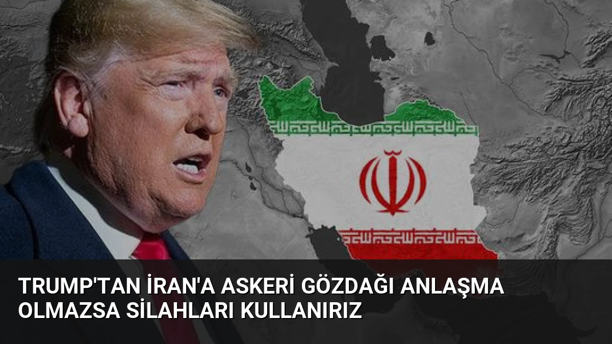 Trump’tan İran’a Askeri Gözdağı Anlaşma Olmazsa Silahları Kullanırız