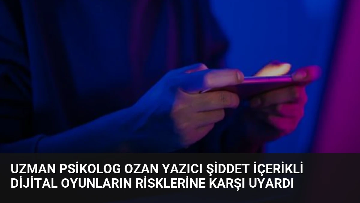 Uzman Psikolog Ozan Yazıcı Şiddet İçerikli Dijital Oyunların Risklerine Karşı Uyardı