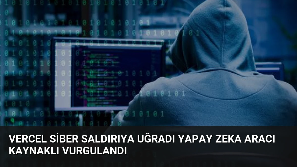 Vercel Siber Saldırıya Uğradı Yapay Zeka Aracı Kaynaklı Vurgulandı
