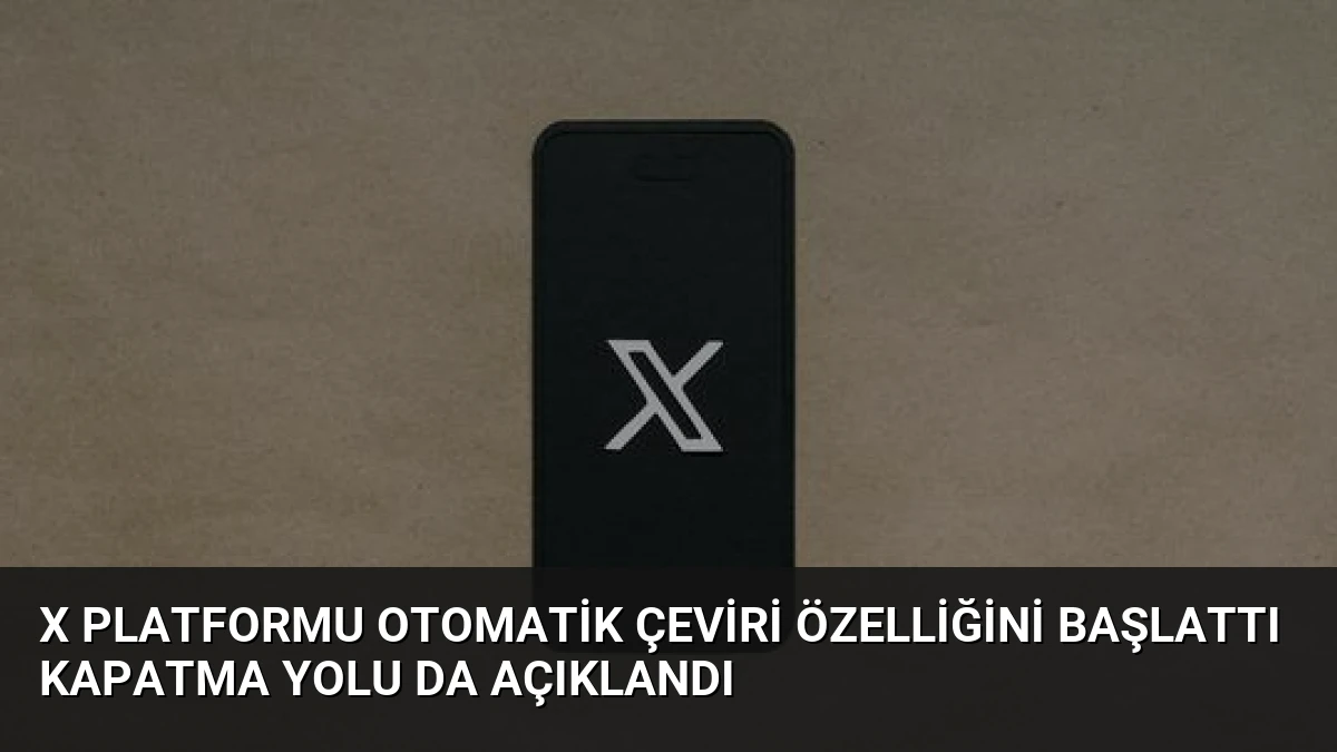 X platformu otomatik çeviri özelliğini başlattı kapatma yolu da açıklandı