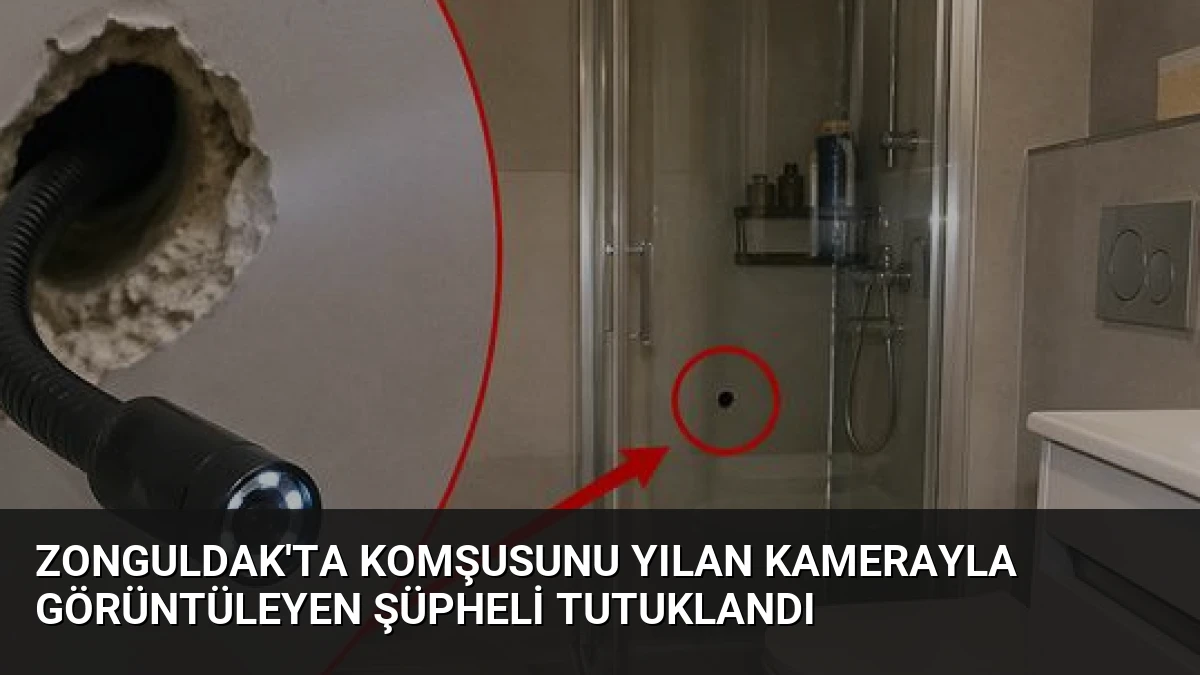 Zonguldak’ta Komşusunu Yılan Kamerayla Görüntüleyen Şüpheli Tutuklandı