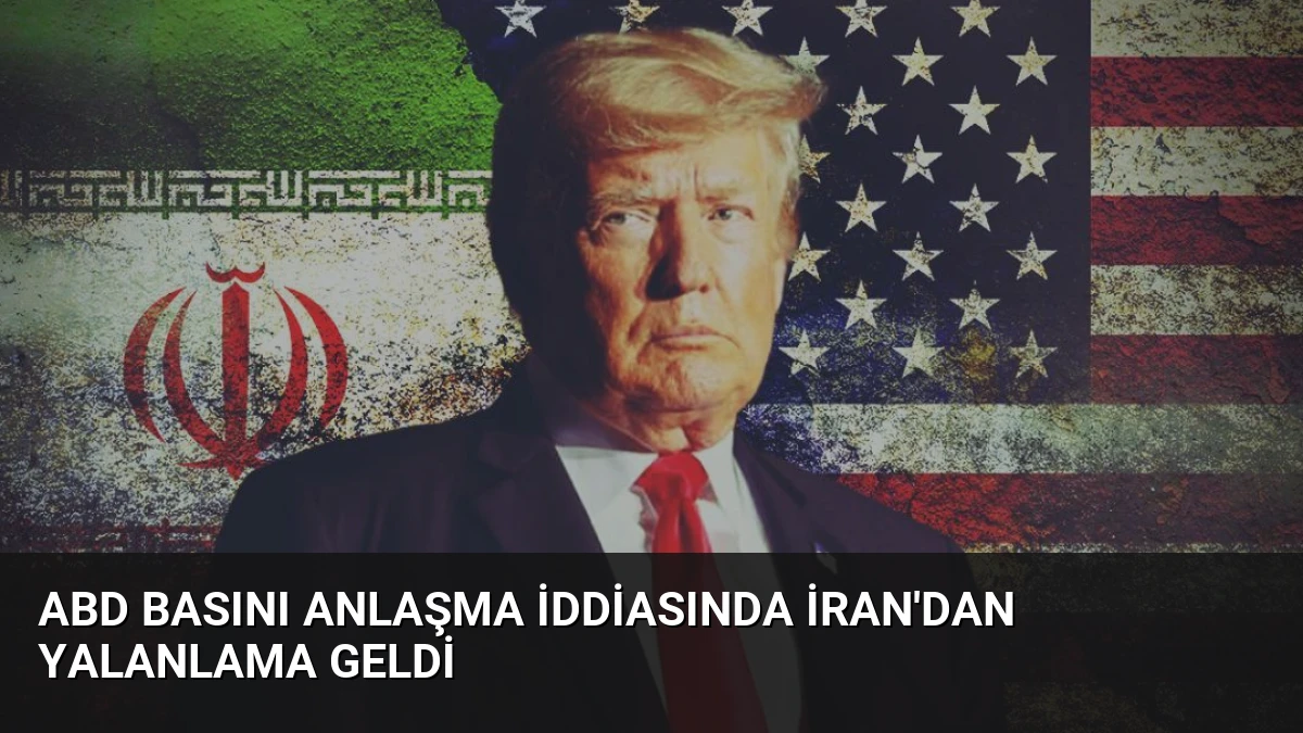 ABD Basını Anlaşma İddiasında İran’dan Yalanlama Geldi