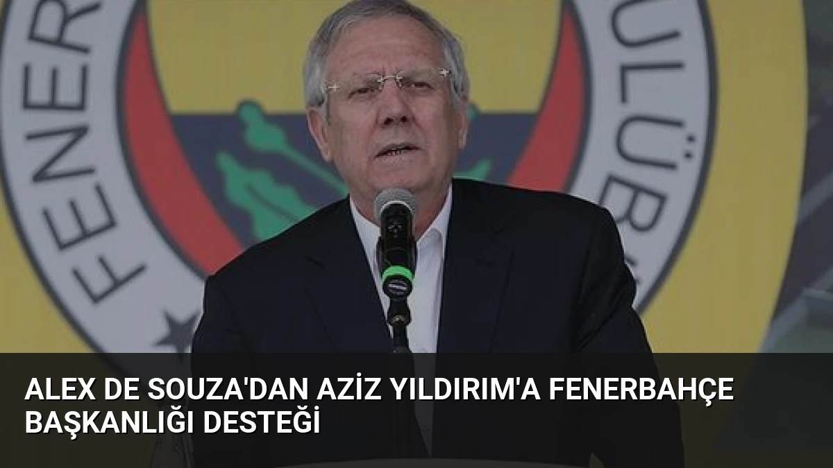 Alex de Souza’dan Aziz Yıldırım’a Fenerbahçe Başkanlığı Desteği