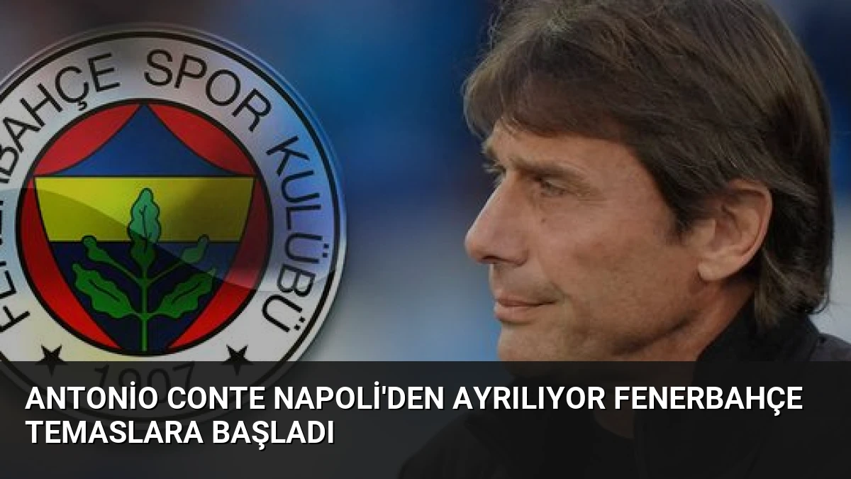 Antonio Conte Napoli’den Ayrılıyor Fenerbahçe Temaslara Başladı