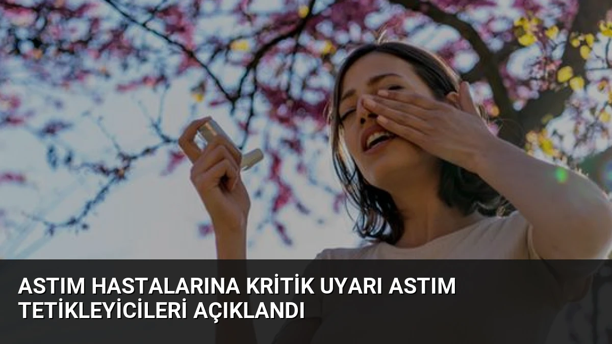 Astım Hastalarına Kritik Uyarı Astım Tetikleyicileri Açıklandı
