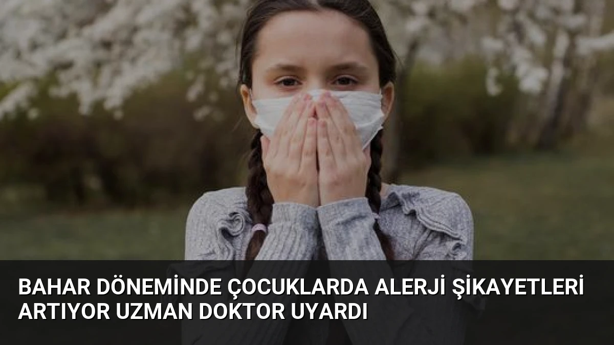 Bahar Döneminde Çocuklarda Alerji Şikayetleri Artıyor Uzman Doktor Uyardı