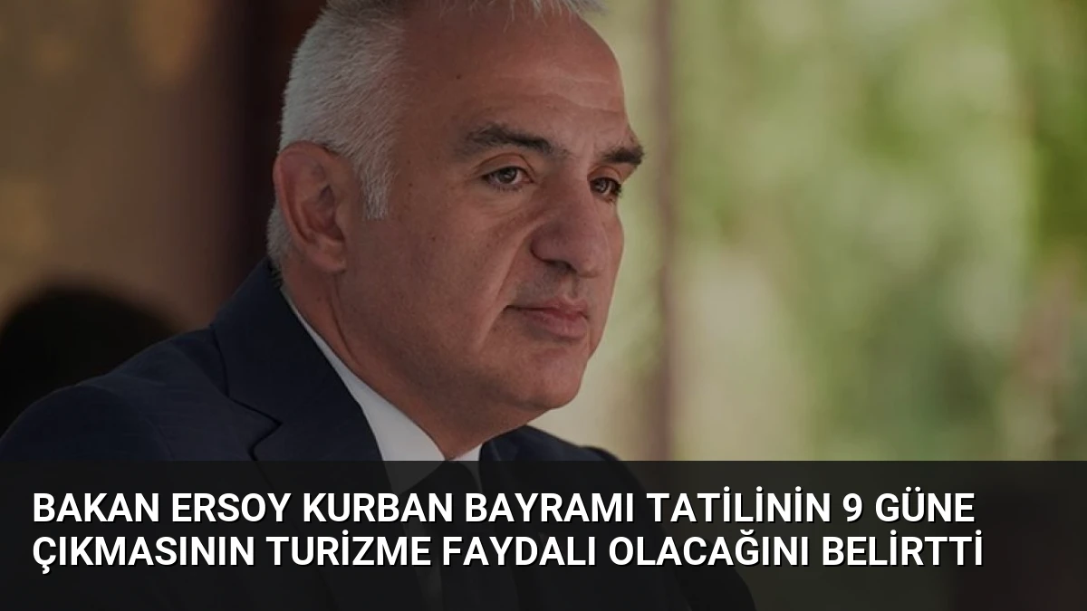 Bakan Ersoy Kurban Bayramı Tatilinin 9 Güne Çıkmasının Turizme Faydalı Olacağını Belirtti