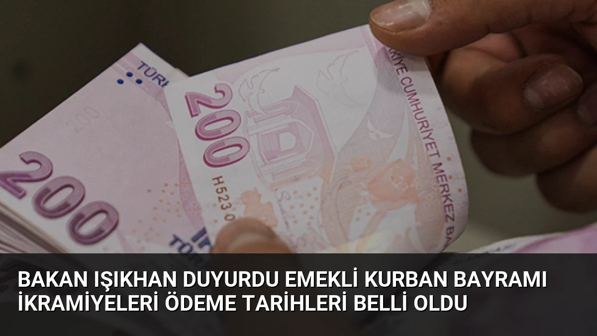 Bakan Işıkhan Duyurdu Emekli Kurban Bayramı İkramiyeleri Ödeme Tarihleri Belli Oldu