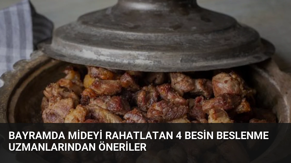 Bayramda Mideyi Rahatlatan 4 Besin Beslenme Uzmanlarından Öneriler