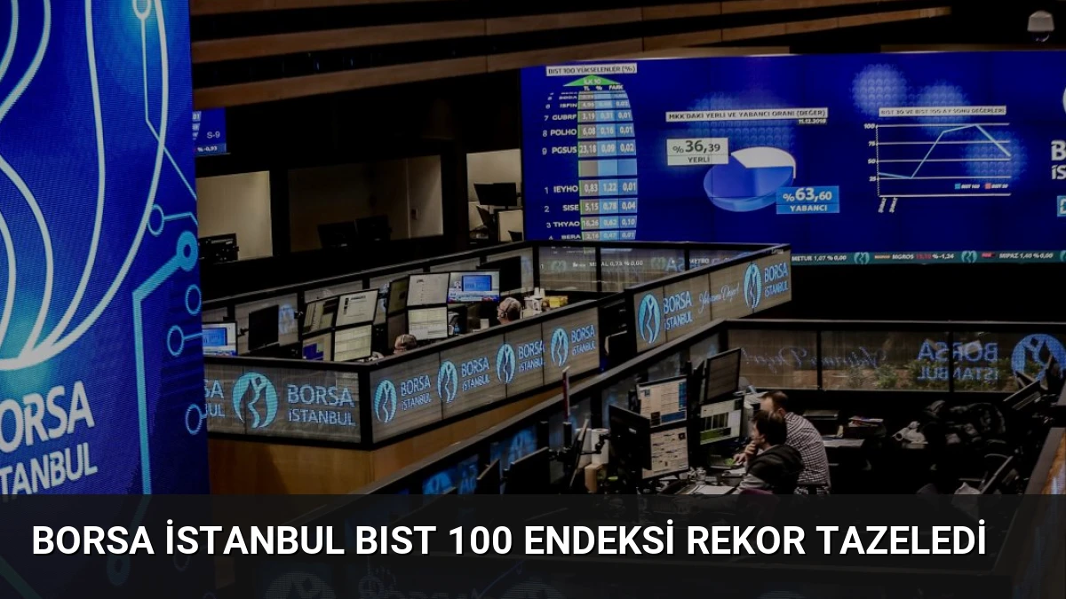 Borsa İstanbul BIST 100 Endeksi Rekor Tazeledi