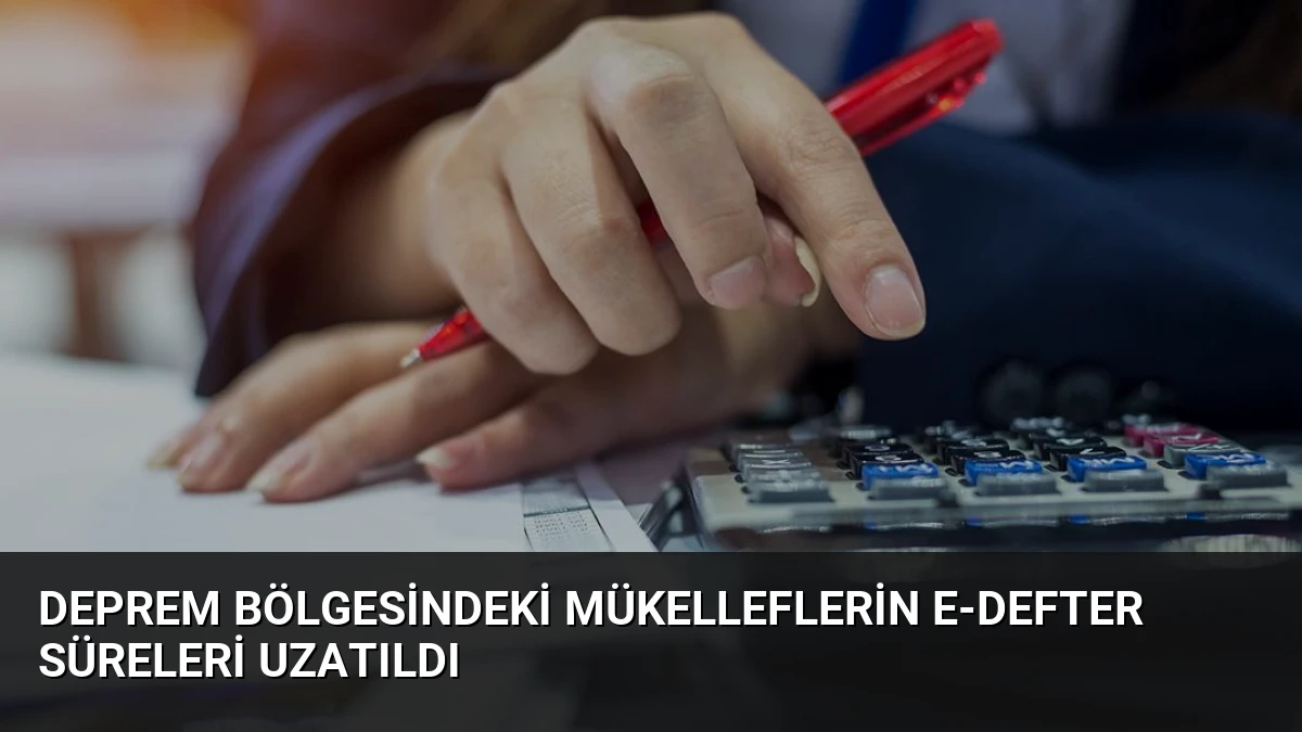 Deprem Bölgesindeki Mükelleflerin E-Defter Süreleri Uzatıldı