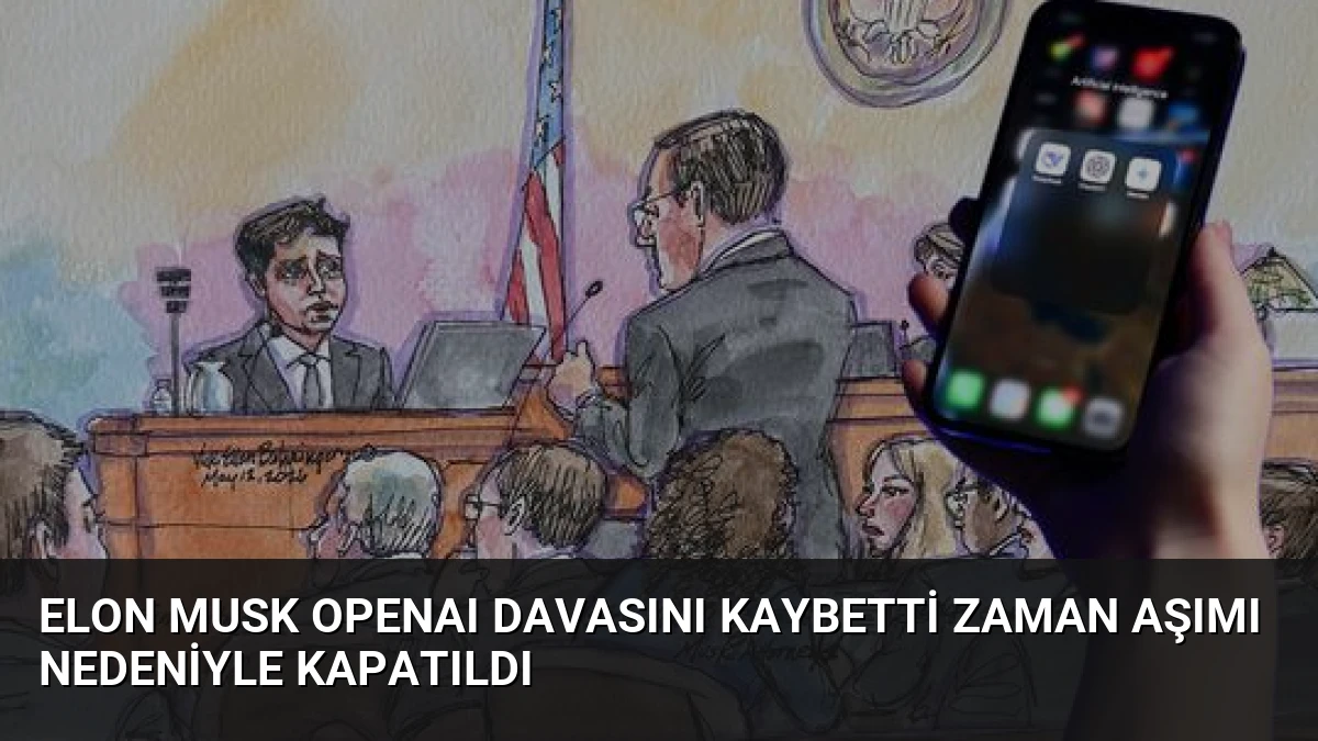 Elon Musk OpenAI Davasını Kaybetti Zaman Aşımı Nedeniyle Kapatıldı