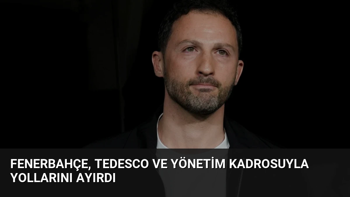 Fenerbahçe, Tedesco ve Yönetim Kadrosuyla Yollarını Ayırdı