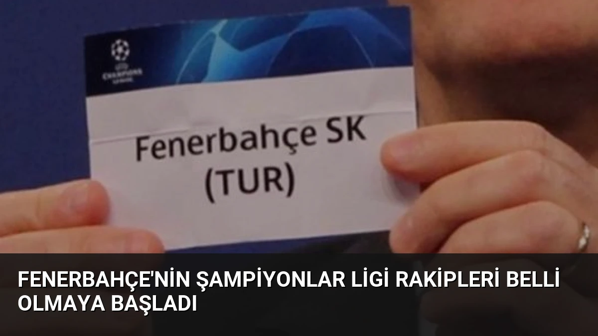 Fenerbahçe’nin Şampiyonlar Ligi Rakipleri Belli Olmaya Başladı