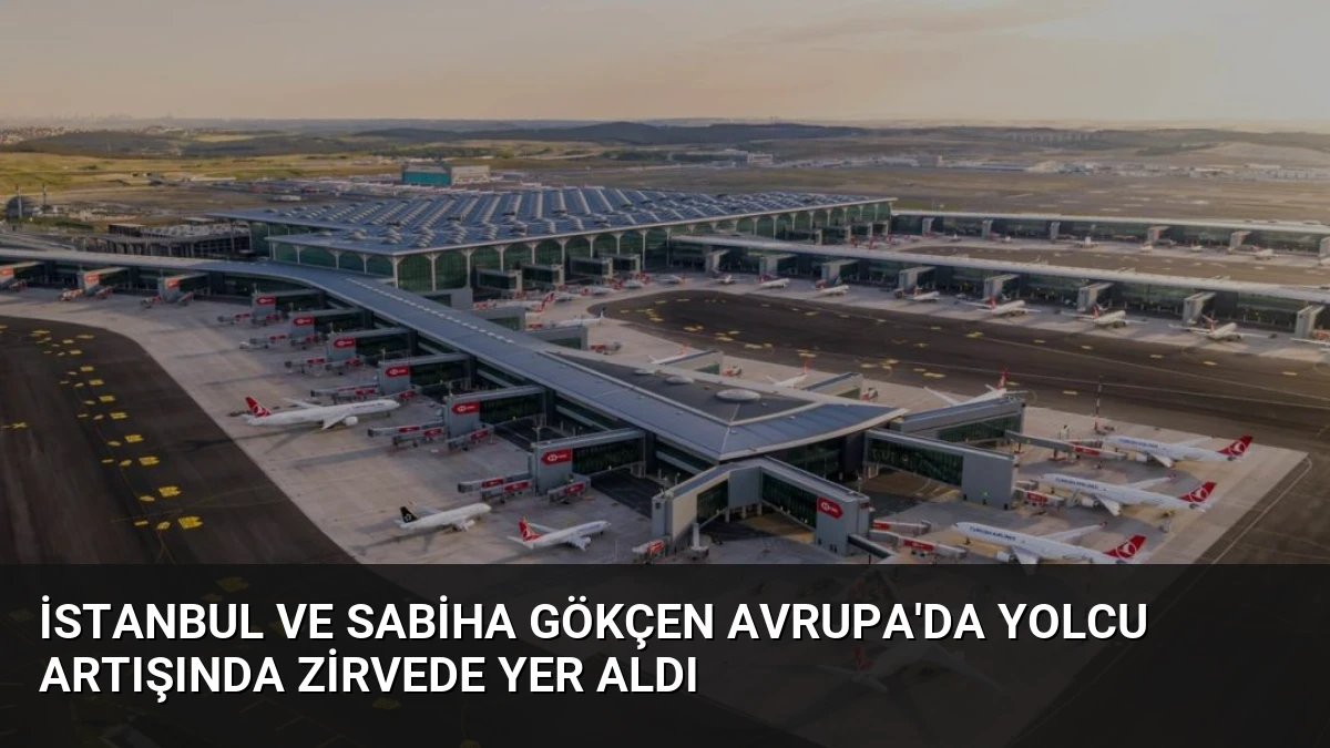 İstanbul ve Sabiha Gökçen Avrupa’da Yolcu Artışında Zirvede Yer Aldı