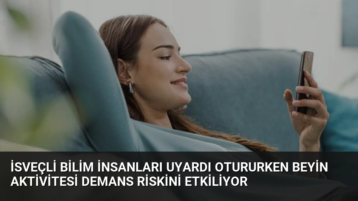 İsveçli Bilim İnsanları Uyardı Otururken Beyin Aktivitesi Demans Riskini Etkiliyor