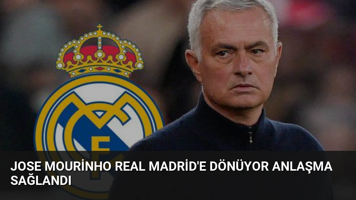 Jose Mourinho Real Madrid’e Dönüyor Anlaşma Sağlandı