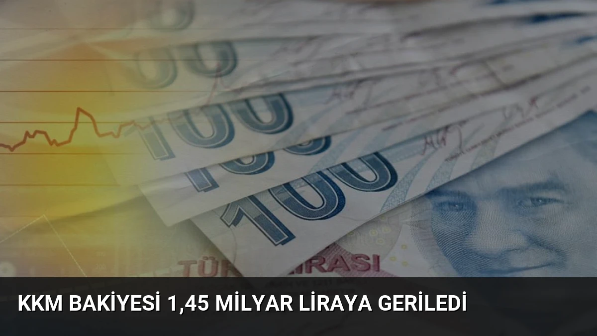 KKM Bakiyesi 1,45 Milyar Liraya Geriledi