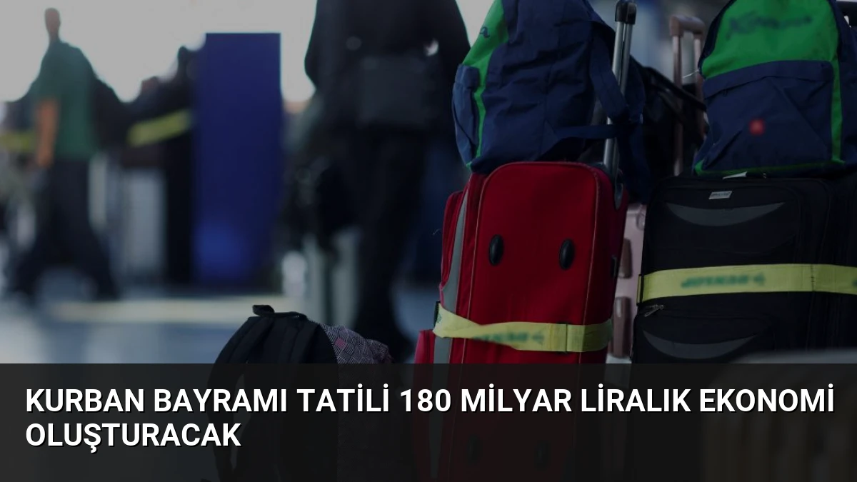Kurban Bayramı Tatili 180 Milyar Liralık Ekonomi Oluşturacak
