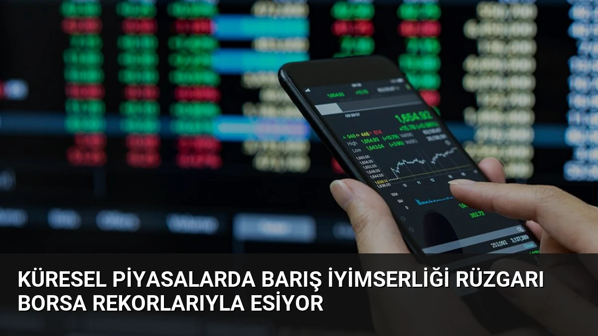 Küresel Piyasalarda Barış İyimserliği Rüzgarı Borsa Rekorlarıyla Esiyor