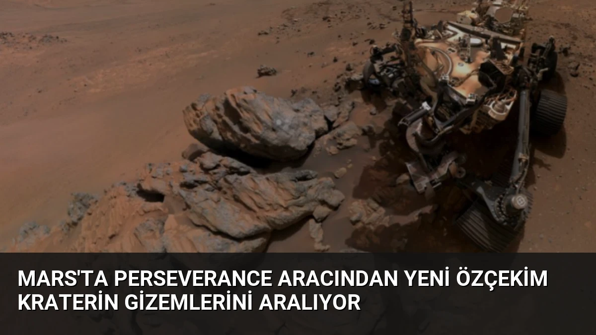 Mars’ta Perseverance Aracından Yeni Özçekim Kraterin Gizemlerini Aralıyor