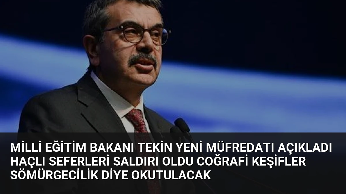 Milli Eğitim Bakanı Tekin Yeni Müfredatı Açıkladı Haçlı Seferleri Saldırı Oldu Coğrafi Keşifler Sömürgecilik Diye Okutulacak