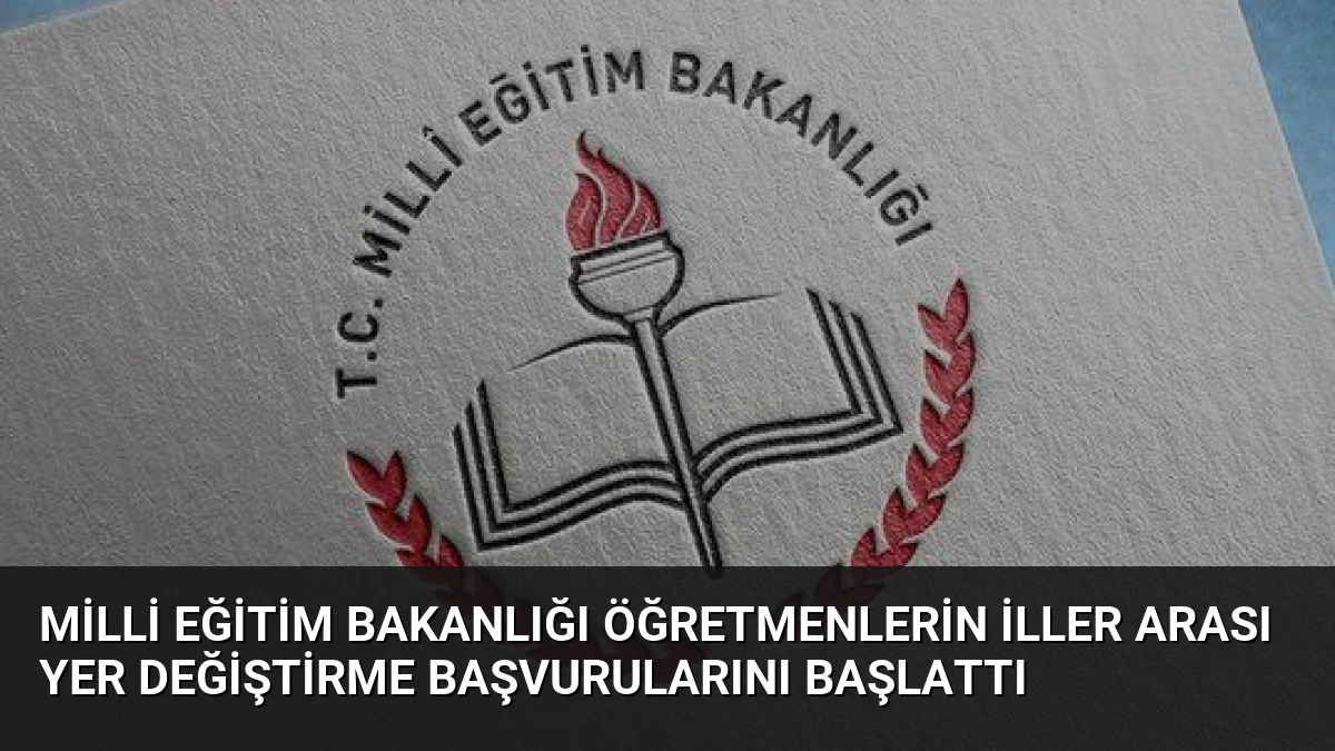 Milli Eğitim Bakanlığı Öğretmenlerin İller Arası Yer Değiştirme Başvurularını Başlattı
