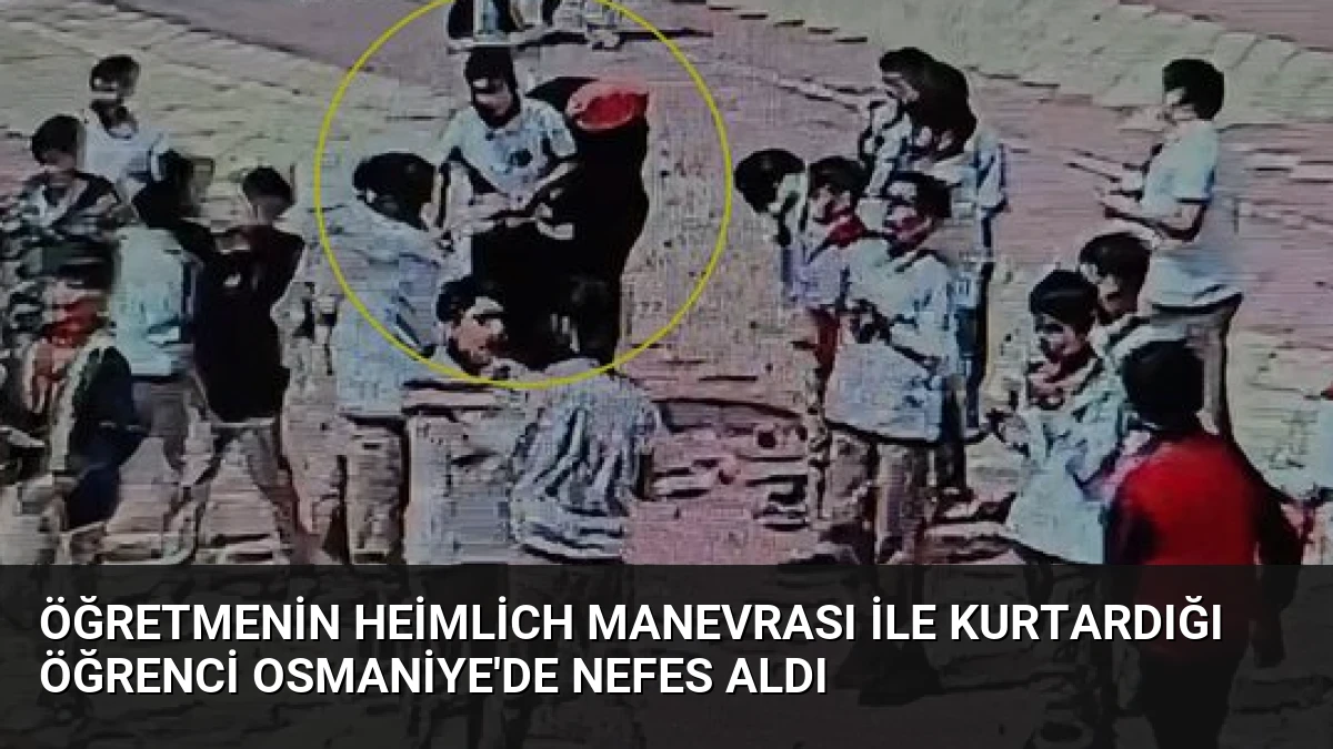 Öğretmenin Heimlich Manevrası İle Kurtardığı Öğrenci Osmaniye’de Nefes Aldı