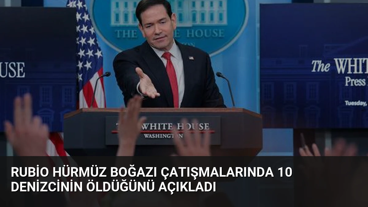 Rubio Hürmüz Boğazı Çatışmalarında 10 Denizcinin Öldüğünü Açıkladı