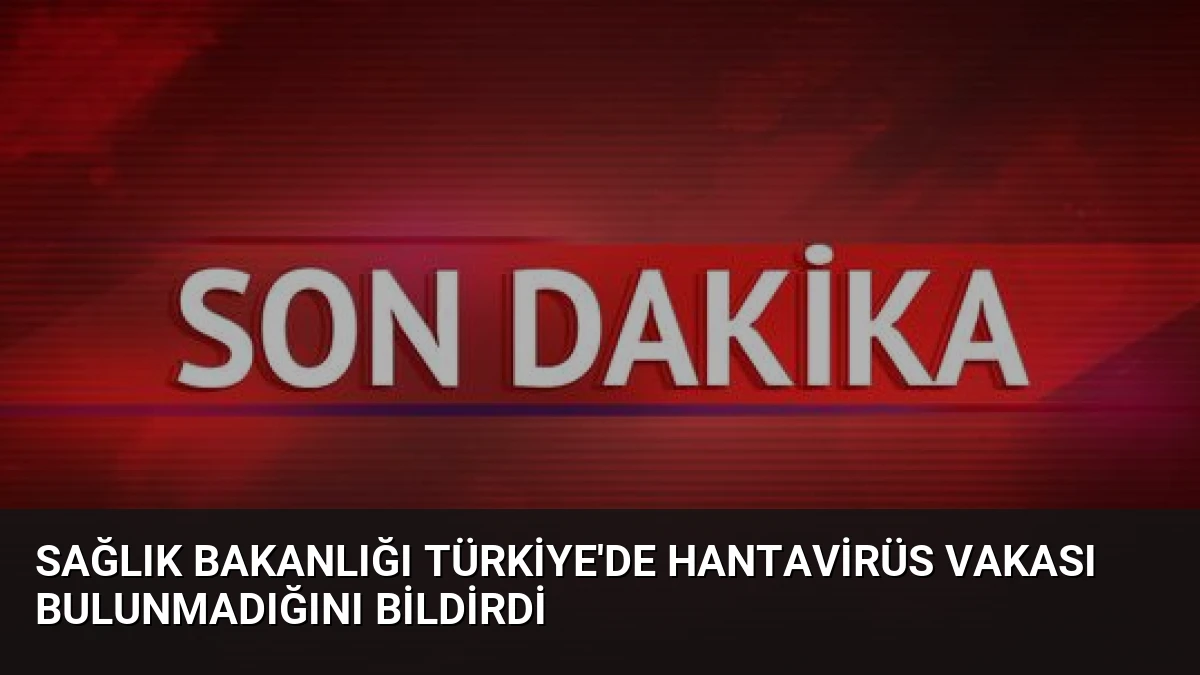 Sağlık Bakanlığı Türkiye’de Hantavirüs Vakası Bulunmadığını Bildirdi