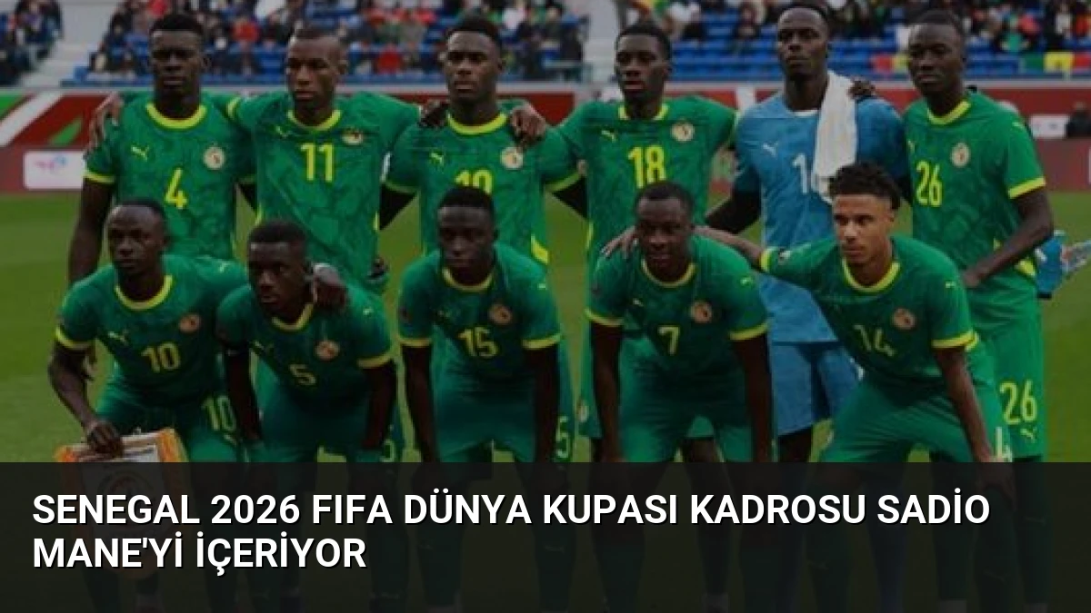 Senegal 2026 FIFA Dünya Kupası Kadrosu Sadio Mane’yi İçeriyor