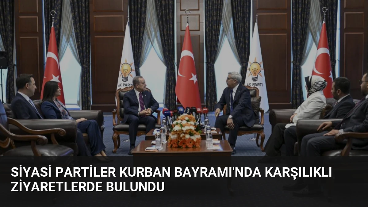 Siyasi Partiler Kurban Bayramı’nda Karşılıklı Ziyaretlerde Bulundu