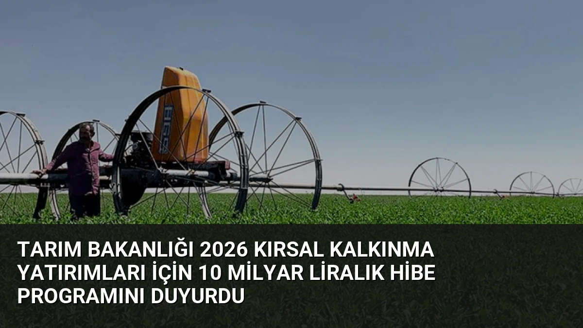 Tarım Bakanlığı 2026 Kırsal Kalkınma Yatırımları İçin 10 Milyar Liralık Hibe Programını Duyurdu