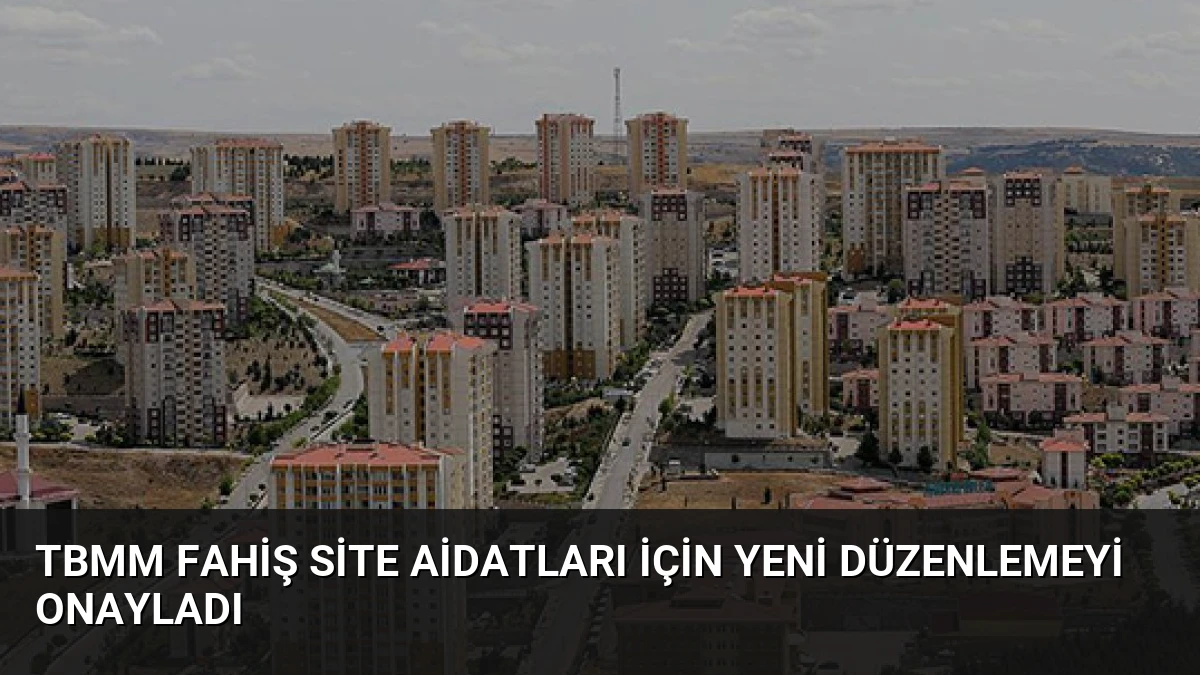 TBMM Fahiş Site Aidatları İçin Yeni Düzenlemeyi Onayladı