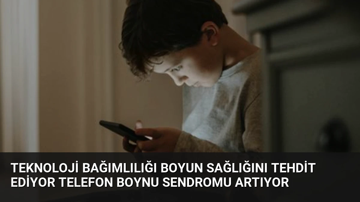Teknoloji Bağımlılığı Boyun Sağlığını Tehdit Ediyor Telefon Boynu Sendromu Artıyor
