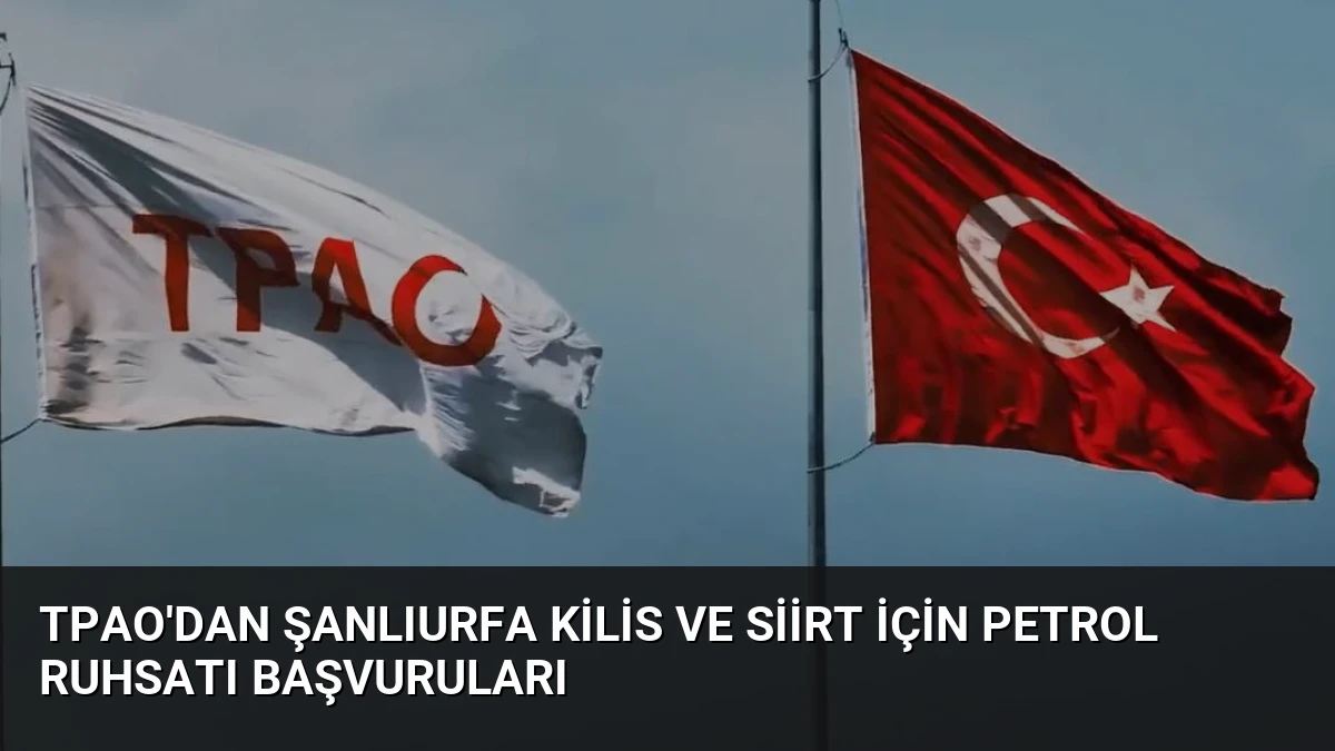 TPAO’dan Şanlıurfa Kilis ve Siirt İçin Petrol Ruhsatı Başvuruları