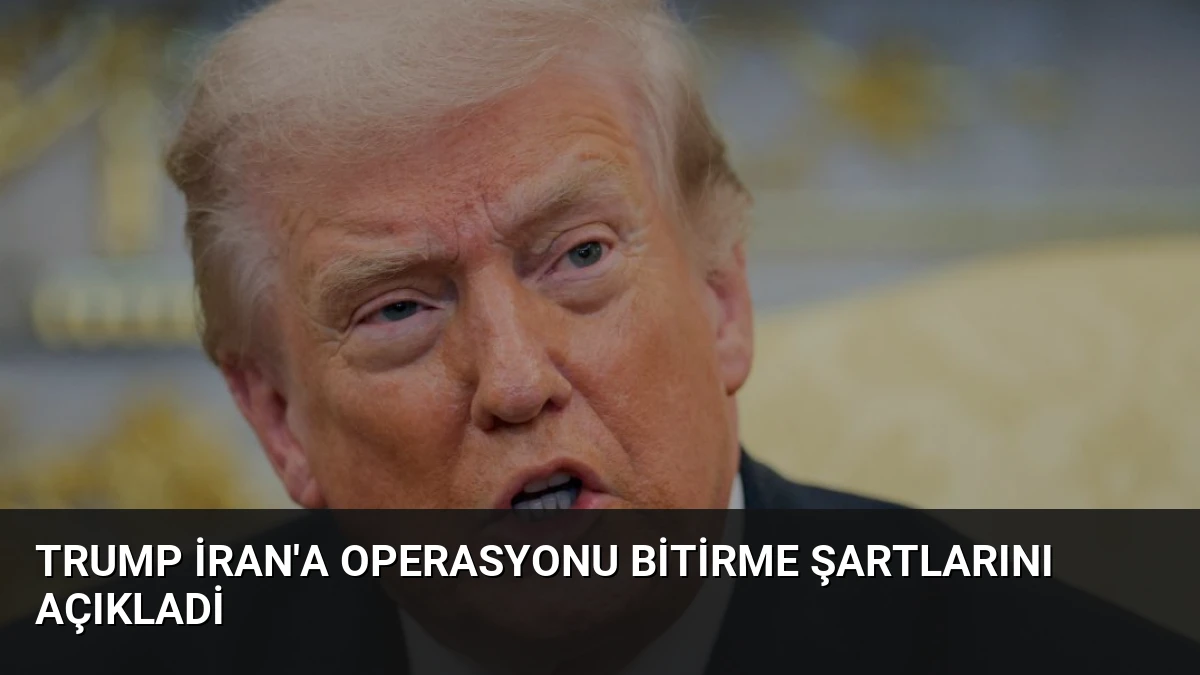 Trump İran’a Operasyonu Bitirme Şartlarını Açıkladi
