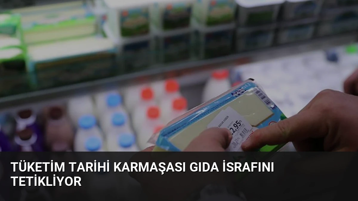 Tüketim Tarihi Karmaşası Gıda İsrafını Tetikliyor