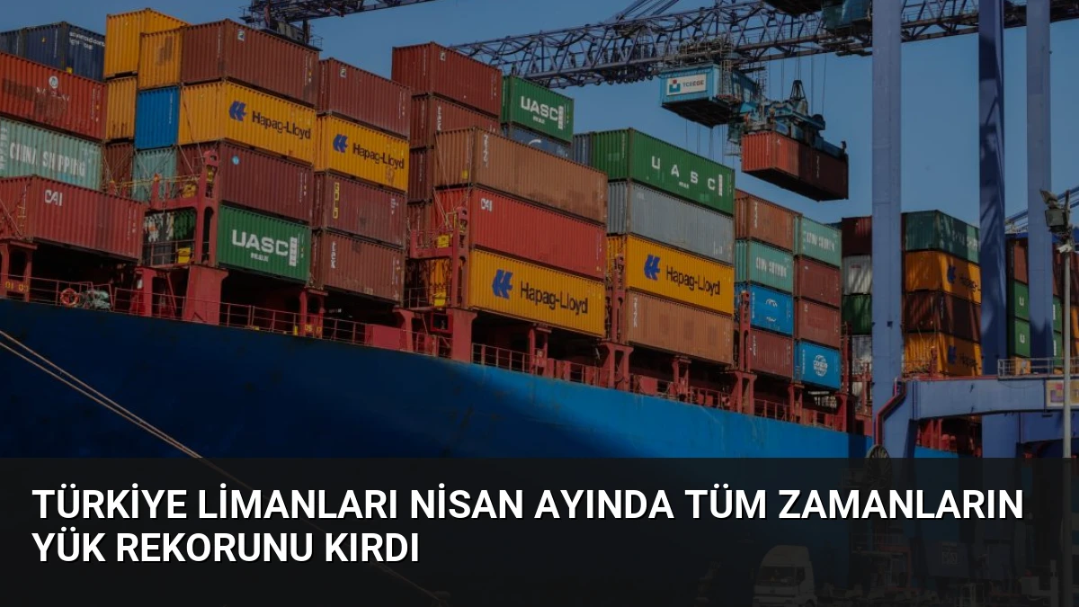 Türkiye Limanları Nisan Ayında Tüm Zamanların Yük Rekorunu Kırdı