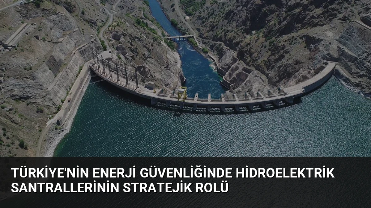 Türkiye’nin Enerji Güvenliğinde Hidroelektrik Santrallerinin Stratejik Rolü