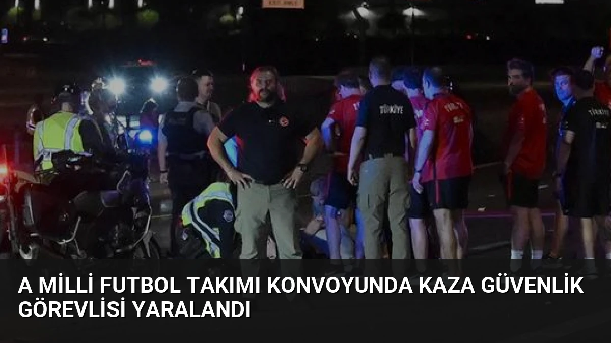 A Milli Futbol Takımı Konvoyunda Kaza Güvenlik Görevlisi Yaralandı