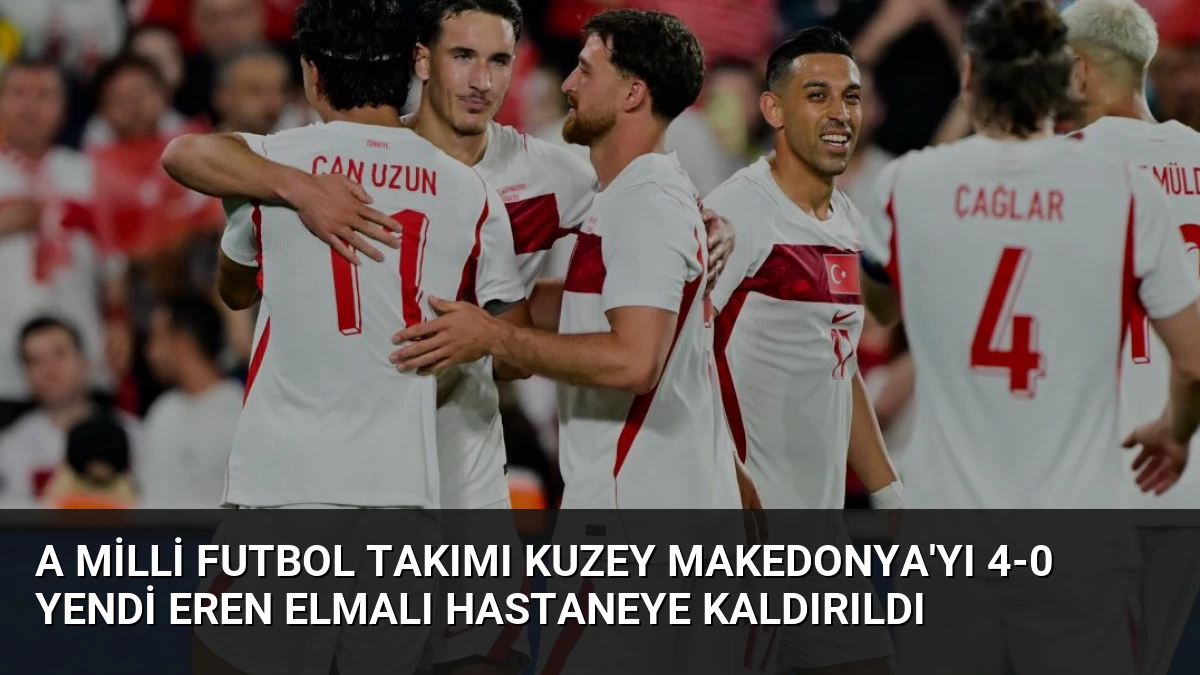 A Milli Futbol Takımı Kuzey Makedonya’yı 4-0 Yendi Eren Elmalı Hastaneye Kaldırıldı