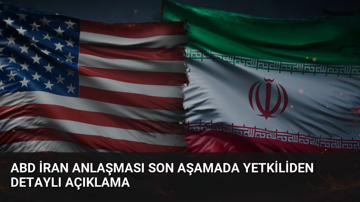 ABD İran Anlaşması Son Aşamada Yetkiliden Detaylı Açıklama