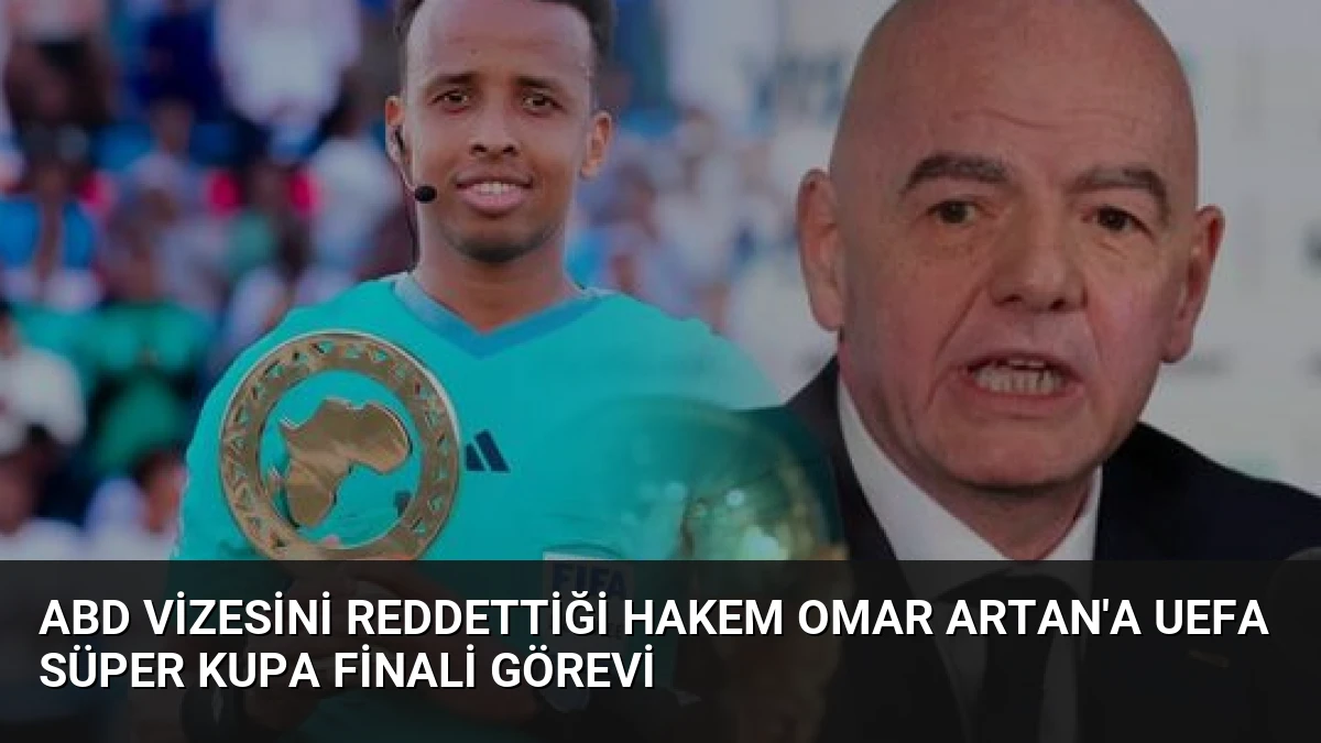 ABD Vizesini Reddettiği Hakem Omar Artan’a UEFA Süper Kupa Finali Görevi
