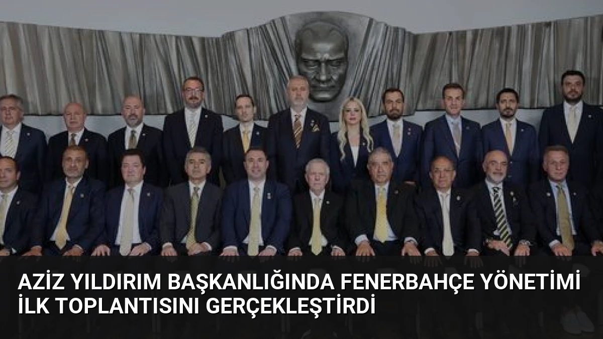 Aziz Yıldırım Başkanlığında Fenerbahçe Yönetimi İlk Toplantısını Gerçekleştirdi