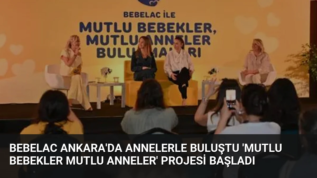 Bebelac Ankara’da Annelerle Buluştu ‘Mutlu Bebekler Mutlu Anneler’ Projesi Başladı