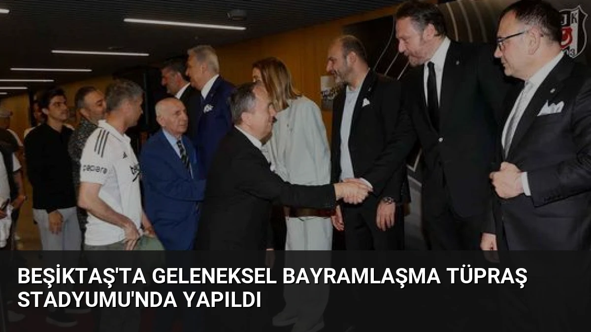Beşiktaş’ta Geleneksel Bayramlaşma Tüpraş Stadyumu’nda Yapıldı