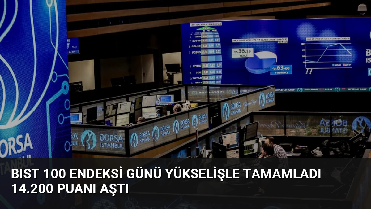 BIST 100 Endeksi Günü Yükselişle Tamamladı 14.200 Puanı Aştı