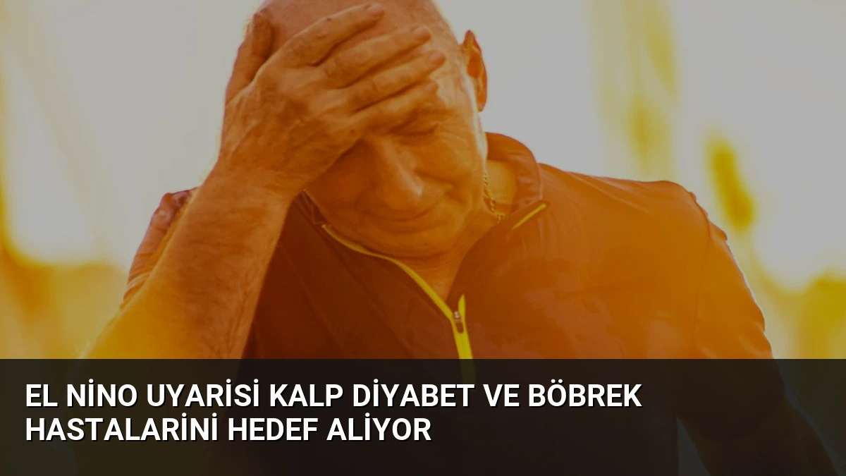 El Nino Uyarisi Kalp Diyabet ve Böbrek Hastalarini Hedef Aliyor