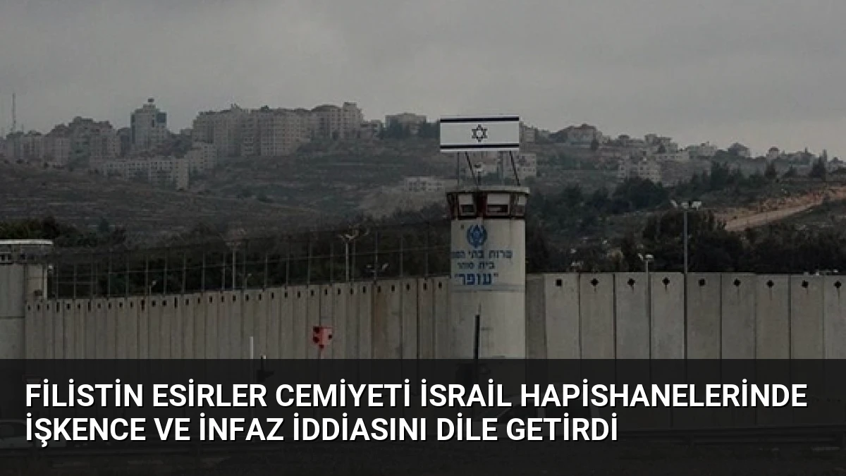 Filistin Esirler Cemiyeti İsrail Hapishanelerinde İşkence ve İnfaz İddiasını Dile Getirdi